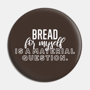 Bread for myself is a material question v2 Pin