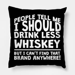 People Tell Me I Should Drink Less Whiskey Pillow