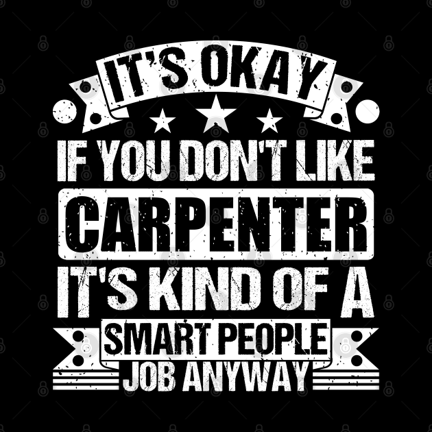 Carpenter lover It's Okay If You Don't Like Carpenter It's Kind Of A Smart People job Anyway by Benzii-shop 