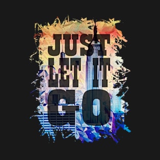 Just let it go T-Shirt