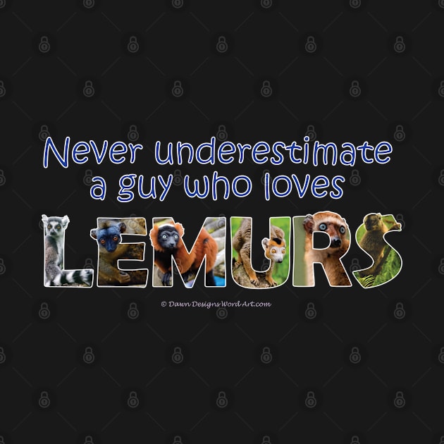 Never underestimate a guy who loves lemurs - wildlife oil painting word art by DawnDesignsWordArt