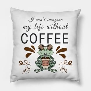 I can't imagine my life without coffee Pillow