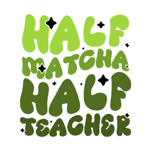 Half Matcha Half Teacher - Unique design for Tea-Loving Educators T-Shirt