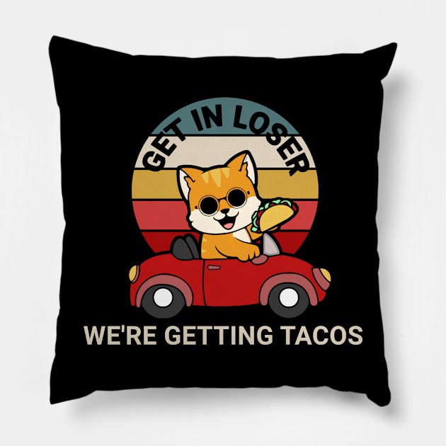 Get in Loser We’re Getting Tacos Pillow by TidenKanys