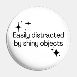 Easily distracted by shiny objects Pin