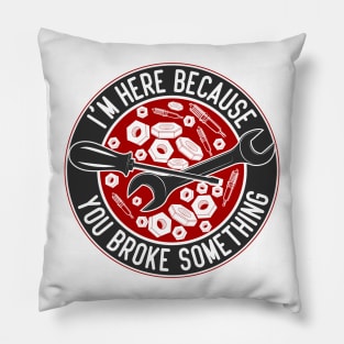 Im Here Because You Broke Something Automotive Humor Pillow