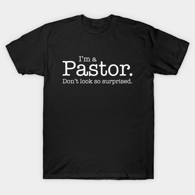 I'm A Pastor. Don't Look So Surprised. Funny Gift T-Shirt I'm A Pastor. Don't Look So Surprised. Funny Gift T-Shirt