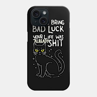 I DON'T BRING BAD LUCK YOUR LIFE WAS ALREADY SHIT Phone Case