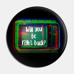 Will You Be Right Back Retro TV Set Pin