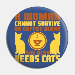 "A Woman Cannot Survive On Coffee Alone, She Also Needs Cats" Pin