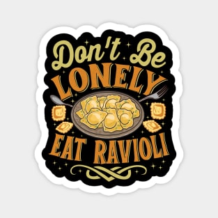 Ravioli Pasta Lover - Funny Don't Be Lonely Eat Ravioli Magnet