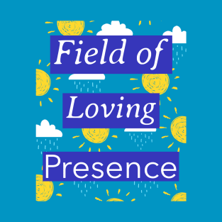 Field of Loving Presence T-Shirt