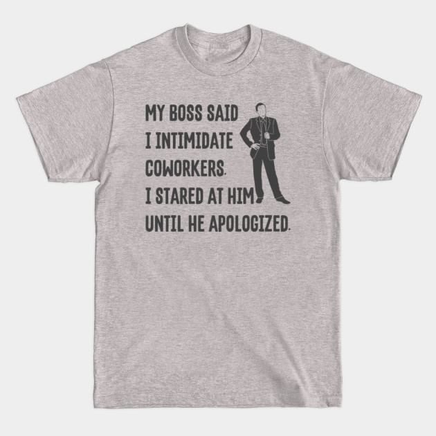 Discover My Boss Said I Intimidate Coworkers - Boss - T-Shirt