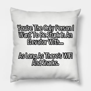 You're the only person I want to be stuck in an elevator with... Pillow