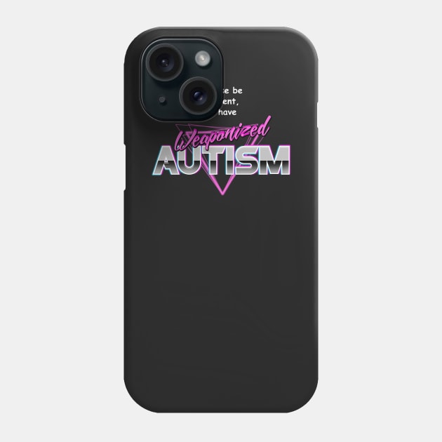 Please Be Patient I Have Weaponised Autism Phone Case by dumbshirts