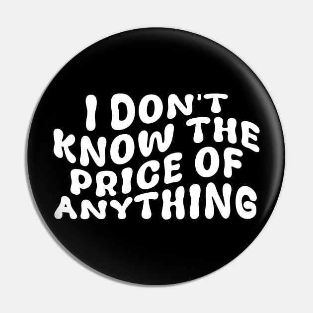 I Don't Know The Price Of Anything Funny Quote Pin by deafcrafts