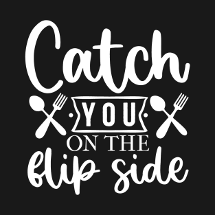 Catch You On The Flip Side! T-Shirt