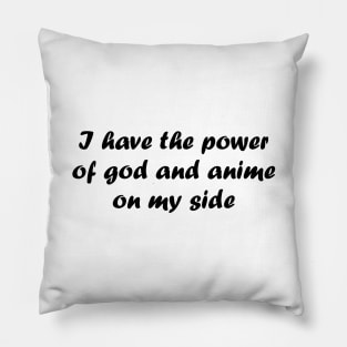 I have the power of god and anime on my side Pillow