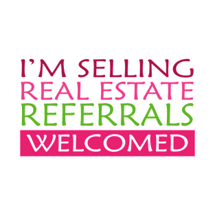 I'm selling real estate referrals welcomed T-Shirt