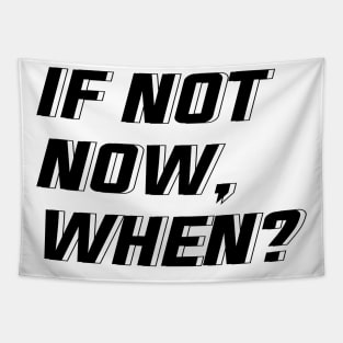 IF NOT NOW, WHEN? Tapestry