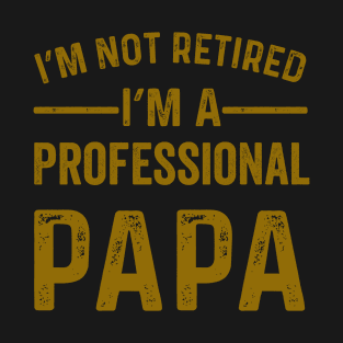 im not retired im a professional papa T-Shirt