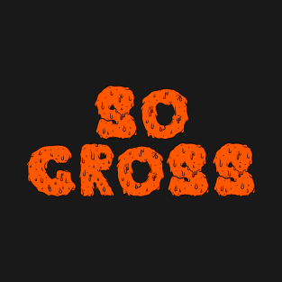 So Gross! (Halloween Edition) T-Shirt