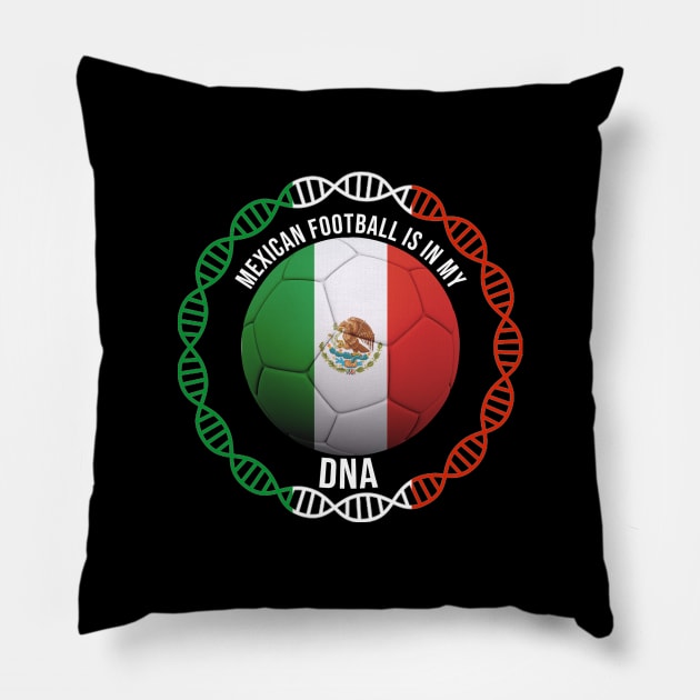 Mexican Football Is In My DNA - Gift for Mexican With Roots From Mexico Pillow by Country Flags