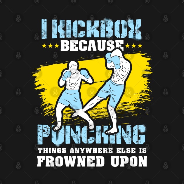KICKBOXING GIFT: I Kickbox Because Punching Things Anywhere Else by woormle