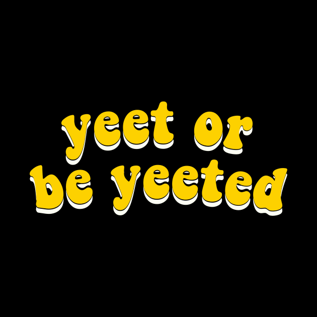 Yeet Or Be Yeeted - Yellow Groovy Typography by mangobanana