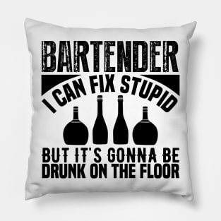 Bartender I can fix stupid but it's gonna be drunk on the floor Pillow