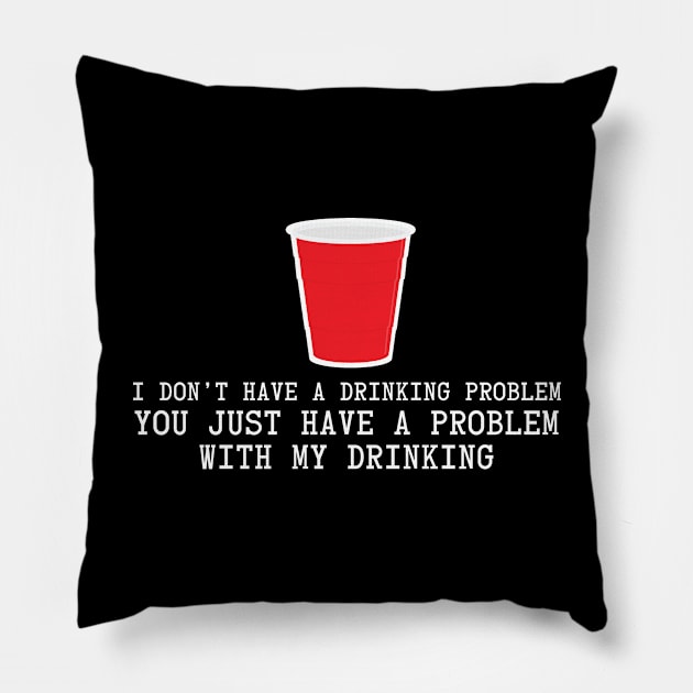 I Don't Have A Drinking Problem Pillow by CH