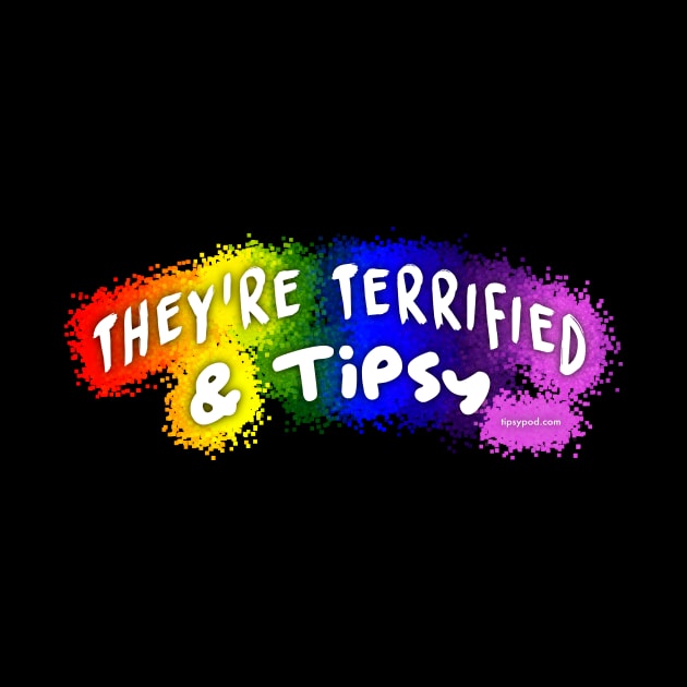 They're Terrified & Tipsy - Rainbow Splash by Tipsy Pod