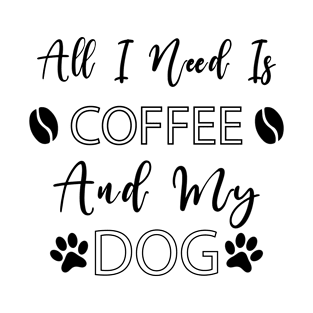 All I Need Is Coffee And My Dog T-Shirt