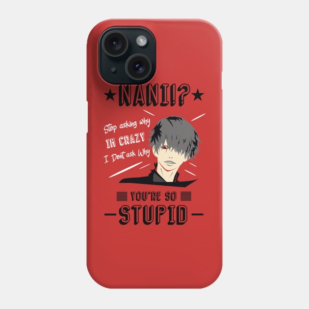 NANI Stop asking why i'm crazy i dont ask you why you're stupid Phone Case by HCreatives