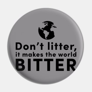 Don't litter, it makes the world bitter Pin