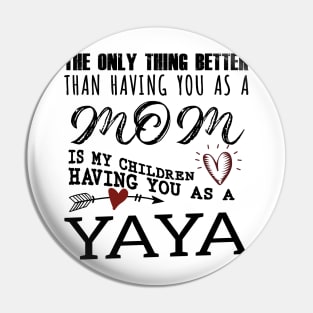 Yaya Grandma Gift - Yaya The Only Thing Better Pin