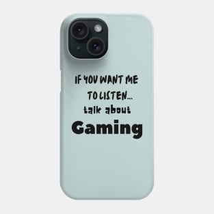 if you want me to listen talk about gaming Phone Case