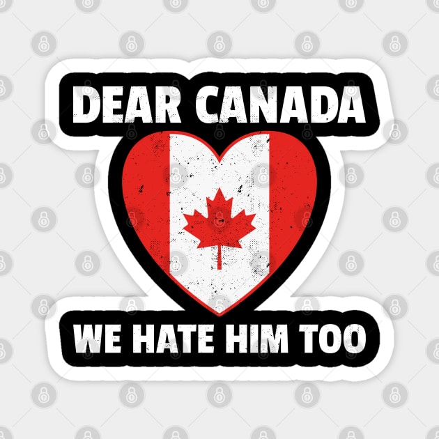 Dear Canada We Hate Him Too Magnet by UrbanLifeApparel