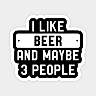 I Like Beer And Maybe 3 People Magnet