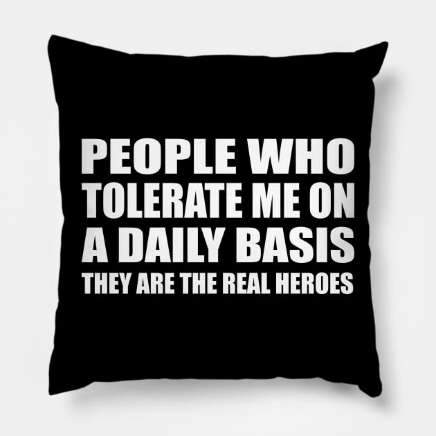 People Who Tolerate Me On A Daily Basis They are the real heroes Pillow by DinaShalash