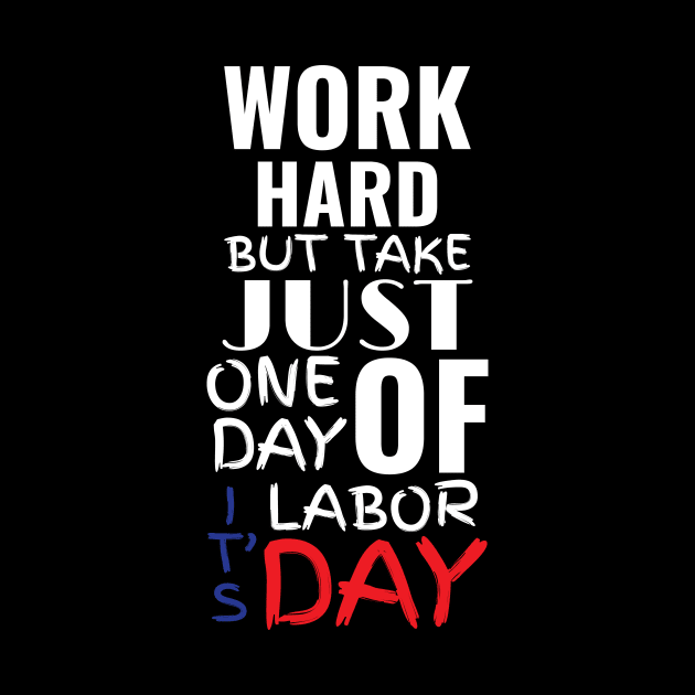 Funny Work Hard But Take Just One Day Off It's Labor Day Celebration USA Holiday Day Off Rest Day No Work Party Design Gift Idea by c1337s