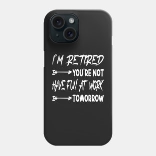 I'm Retired You're Not Have Fun At Work Tomorrow, funny Retirement Tee Gift for grandpa and Gift for Grandma, Saying Tee, Quotes Tee Phone Case