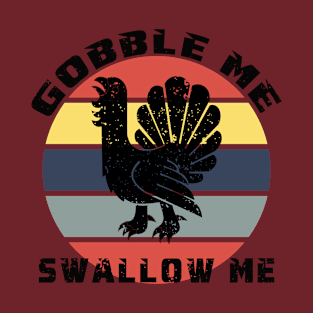 Gobble me swallow me T-Shirt