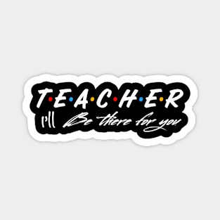 Teacher I’ll be there for you Magnet