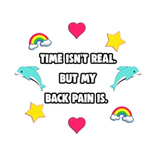 Time isn't real. But My Back Pain Is. T-Shirt