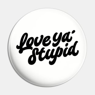 Love ya' stupid (black) Pin