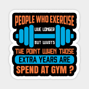 People Who Exercise Live Longer - Funny Sarcastic Quote Magnet