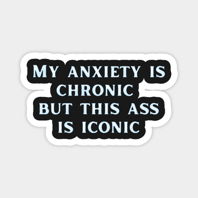 My anxiety is chronic but this ass is iconic Magnet by LukjanovArt