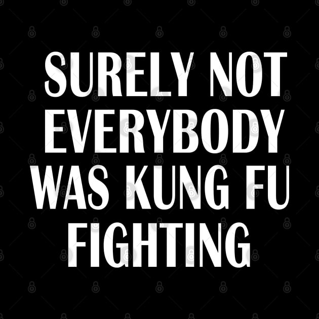 Surely Not Everybody Was Kung Fu Fighting by GreatDesignsShop