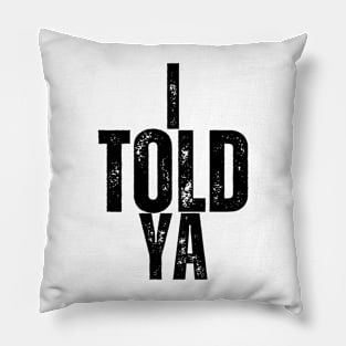 I TOLD YA! Pillow